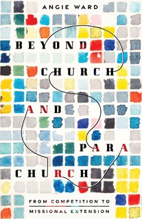 A0957 Beyond Church and Parachurch: From Competition to Missional Extension, By Angie Ward