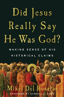Did Jesus Really Say He Was God?: Making Sense of His Historical Claims, By Mikel L Del Rosario