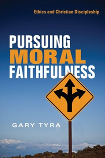 Pursuing Moral Faithfulness: Ethics and Christian Discipleship, By Gary Tyra