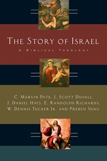 The Story of Israel: A Biblical Theology, By C. Marvin Pate and J. Daniel Hays and Preben Vang and J. Scott Duvall and W. Dennis Tucker Jr. and E. Randolph Richards