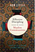 Effective Discipling in Muslim Communities: Scripture, History and Seasoned Practices, By Don Little