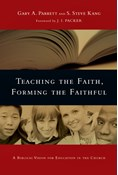 Teaching the Faith, Forming the Faithful: A Biblical Vision for Education in the Church, By Gary A. Parrett and S. Steve Kang
