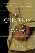 The Question of Canon: Challenging the Status Quo in the New Testament Debate, By Michael J. Kruger