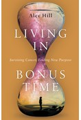 Living in Bonus Time: Surviving Cancer, Finding New Purpose, By Alec Hill