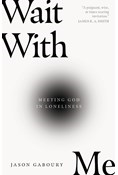 Wait with Me: Meeting God in Loneliness, By Jason Gaboury