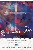 Remember Me: A Novella about Finding Our Way to the Cross, By Sharon Garlough Brown