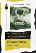 Recapturing an Enchanted World: Ritual and Sacrament in the Free Church Tradition, By John D. Rempel