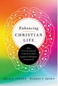 Enhancing Christian Life: How Extended Cognition Augments Religious Community, By Brad D. Strawn and Warren S. Brown