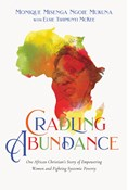 Cradling Abundance: One African Christian's Story of Empowering Women and Fighting Systemic Poverty, By Monique Misenga Ngoie Mukuna