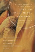 Tending Soul, Mind, and Body: The Art and Science of Spiritual Formation, Edited by Gerald L. Hiestand and Todd Wilson