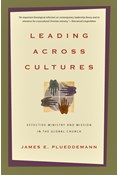 Leading Across Cultures: Effective Ministry and Mission in the Global Church, By James E. Plueddemann