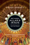 Between Allah &amp; Jesus: What Christians Can Learn from Muslims, By Peter Kreeft