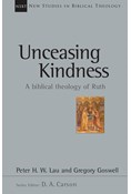 Unceasing Kindness: A Biblical Theology of Ruth, By Peter Lau and Gregory Goswell