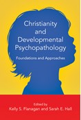 Christianity and Developmental Psychopathology: Foundations and Approaches, Edited by Kelly S. Flanagan and Sarah E. Hall