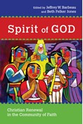 Spirit of God: Christian Renewal in the Community of Faith, Edited by Jeffrey W. Barbeau and Beth Felker Jones