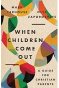 When Children Come Out: A Guide for Christian Parents, By Mark A. Yarhouse and Olya Zaporozhets