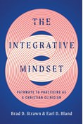 The Integrative Mindset: Pathways to Practicing as a Christian Clinician, By Brad D. Strawn and Earl D. Bland