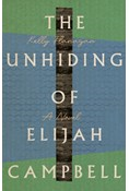 The Unhiding of Elijah Campbell: A Novel, By Kelly Flanagan