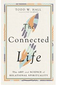The Connected Life: The Art and Science of Relational Spirituality, By Todd W. Hall