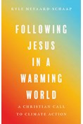 Following Jesus in a Warming World: A Christian Call to Climate Action, By Kyle Meyaard-Schaap