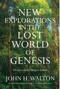 New Explorations in the Lost World of Genesis: Advances in the Origins Debate, By John H. Walton