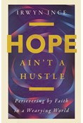 Hope Ain't a Hustle: Persevering by Faith in a Wearying World, By Irwyn L. Ince Jr.
