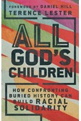 All God's Children: How Confronting Buried History Can Build Racial Solidarity, By Terence Lester
