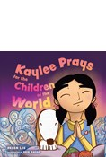 Kaylee Prays for the Children of the World: God Hears Every Prayer, By Helen Lee