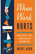 When Work Hurts: Building Resilience When You're Beat Up or Burnt Out, By Meryl Herr