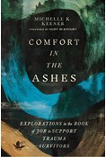 Comfort in the Ashes: Explorations in the Book of Job to Support Trauma Survivors, By Michelle K. Keener
