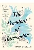 The Freedom of Surrender: Forty Devotions for a Joyful Life in Christ, By Mary DeMuth