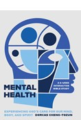 Mental Health: Experiencing God’s Care for Our Mind, Body, and Spirit - A 6-Week Interactive Bible Study, By Dorcas Cheng-Tozun