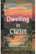 Dwelling in Christ: Discover the Threefold Path of Spiritual Transformation, By Jonathan R. Bailey