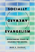 Socially Awkward Evangelism: Overcoming Fears in Sharing the Gospel, By Mark R. Teasdale