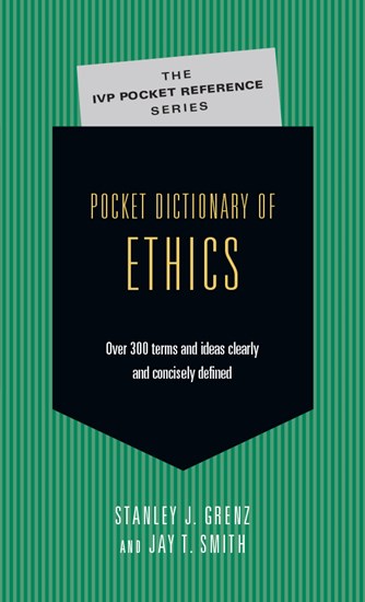 Pocket Dictionary of Ethics: Over 300 Terms  Ideas Clearly  Concisely Defined, By Stanley J. Grenz and Jay T. Smith