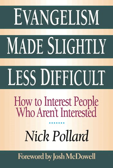 Evangelism Made Slightly Less Difficult: How to Interest People Who Aren't Interested, By Nick Pollard