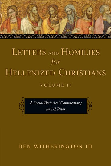 Letters and Homilies for Hellenized Christians: A Socio-Rhetorical Commentary on 1-2 Peter, By Ben Witherington III