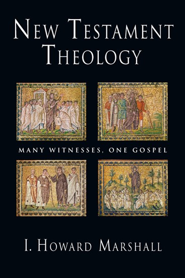 New Testament Theology: Many Witnesses, One Gospel, By I. Howard Marshall