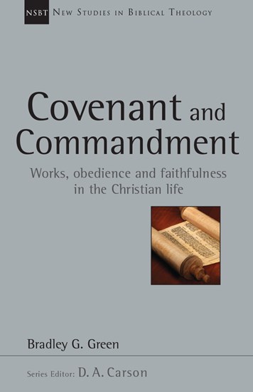 Covenant and Commandment: Works, Obedience and Faithfulness in the Christian Life, By Bradley G. Green