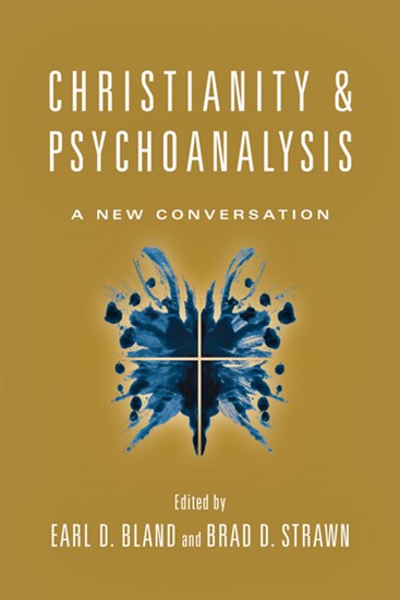 Christianity &amp; Psychoanalysis: A New Conversation, Edited by Earl D. Bland and Brad D. Strawn