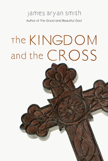 The Kingdom and the Cross, By James Bryan Smith