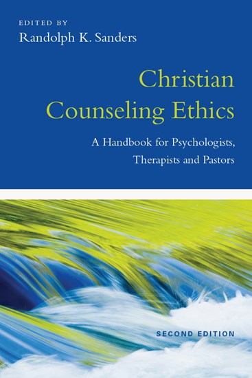 Christian Counseling Ethics: A Handbook for Psychologists, Therapists and Pastors, Edited by Randolph K. Sanders