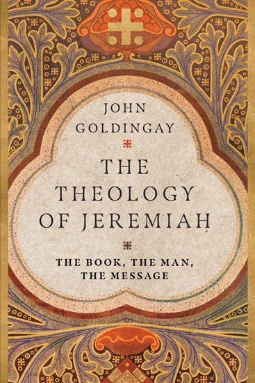 The Theology of Jeremiah: The Book, the Man, the Message, By John Goldingay