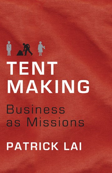 Tentmaking: The Life and Work of Business as Missions, By Patrick Lai