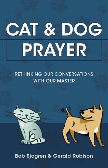Cat &amp; Dog Prayer: Rethinking Our Conversations with Our Master, By Bob Sjogren and Gerald Robison