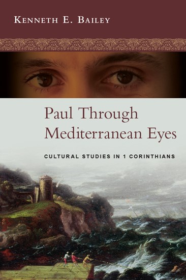 Paul Through Mediterranean Eyes: Cultural Studies in 1 Corinthians, By Kenneth E. Bailey