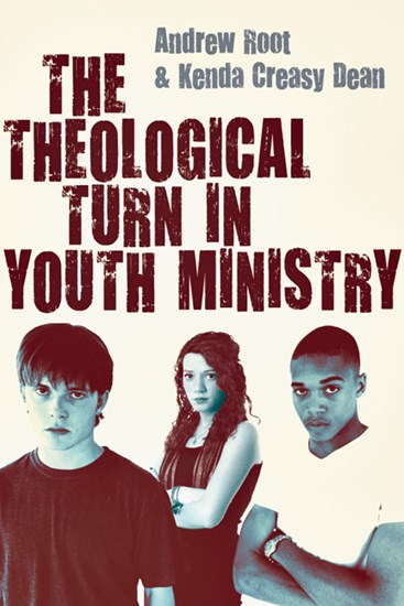 The Theological Turn in Youth Ministry, By Andrew Root and Kenda Creasy Dean