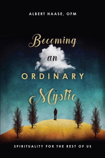 Becoming an Ordinary Mystic: Spirituality for the Rest of Us, By Albert Haase OFM