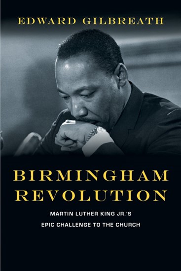 Birmingham Revolution: Martin Luther King Jr.'s Epic Challenge to the Church, By Edward Gilbreath