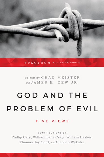 God and the Problem of Evil: Five Views, Edited by Chad Meister and James K. Dew Jr.
